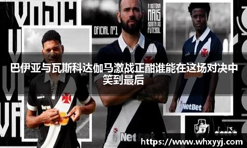巴伊亚与瓦斯科达伽马激战正酣谁能在这场对决中笑到最后