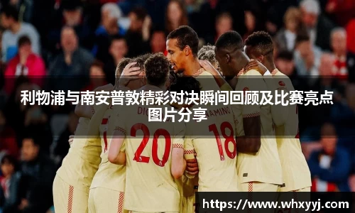 利物浦与南安普敦精彩对决瞬间回顾及比赛亮点图片分享